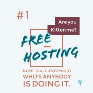 #1 Free HOSTING - Are you kitten me? Nope! Truly Everybody who's anybody is doing it